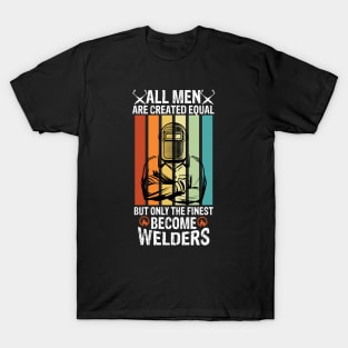 All men are created equal but only the finest become welders funny welder T-Shirt
